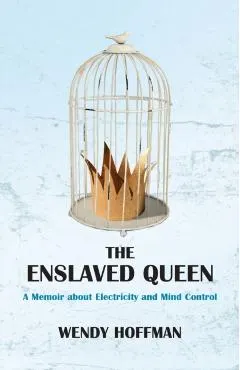 The Enslaved Queen: A Memoir about Electricity and Mind Control