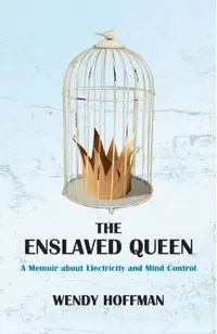 The Enslaved Queen: A Memoir about Electricity and Mind Control