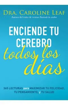 Enciende Tu Cerebro Todos Los Días: 365 Lecturas Para Maximizar Tu Felicidad, Tu Pensamiento Y Tu Salud