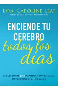 Enciende Tu Cerebro Todos Los Días: 365 Lecturas Para Maximizar Tu Felicidad, Tu Pensamiento Y Tu Salud