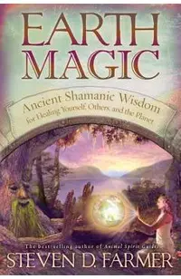 Earth Magic: Ancient Shamanic Wisdom for Healing Yourself, Others, and the Planet