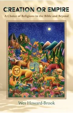 Creation or Empire: A Choice of Religions in the Bible and Beyond