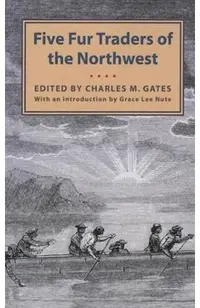 Five Fur Traders of the Northwest: Being the Narrative of Peter Pond and the Diaries of John Macdonell, Archibald N. McLeod, Hugh Faries, and Thomas C
