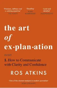 The Art of Explanation: How to Communicate with Clarity and Confidence