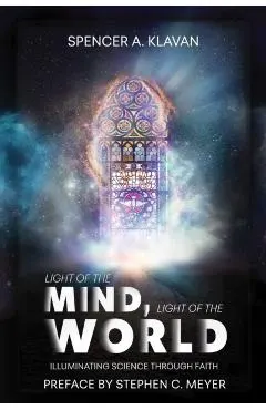 Light of the Mind, Light of the World: How New Science Is Illuminating Ancient Truths about God