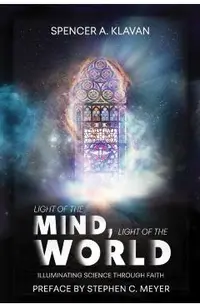 Light of the Mind, Light of the World: How New Science Is Illuminating Ancient Truths about God