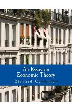 An Essay on Economic Theory (Large Print Edition): An English translation of the author's Essai sur la Nature du Commerce en Général