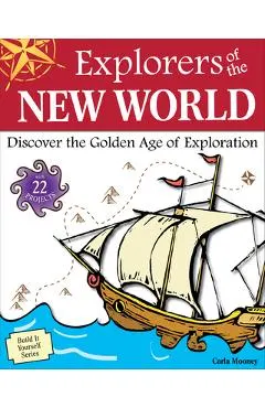 Explorers of the New World: Discover the Golden Age of Exploration