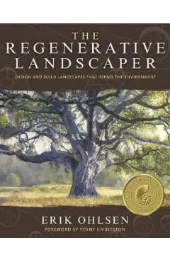 The Regenerative Landscaper: Design and Build Landscapes That Repair the Environment