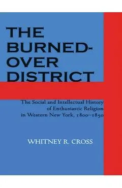 The Burned-Over District: The Social and Intellectual History of Enthusiastic Religion in Western New York, 1800-1850