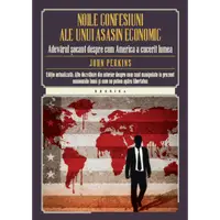 Noile confesiuni ale unui asasin economic. Adevarul socant despre cum America a cucerit lumea