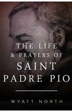 The Life and Prayers of Saint Padre Pio