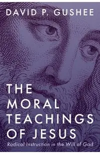 The Moral Teachings of Jesus: Radical Instruction in the Will of God