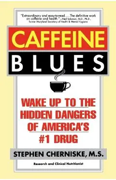 Caffeine Blues: Wake Up to the Hidden Dangers of America's #1 Drug