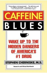Caffeine Blues: Wake Up to the Hidden Dangers of America's #1 Drug