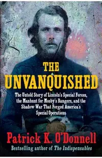 The Unvanquished: The Untold Story of Lincoln's Special Forces, the Manhunt for Mosby's Rangers, and the Shadow War That Forged America'