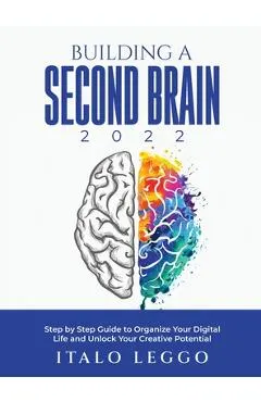 Building a Second Brain 2022: Step by Step Guide to Organize Your Digital Life and Unlock Your Creative Potential