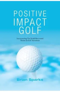 Positive Impact Golf: Helping Golfers to Liberate Their Potential