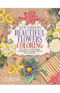 Kew Gardens Beautiful Flowers Coloring Kit: Includes a 64-Page Book, 6 Frameable Coloring Prints and 10 Pencils -