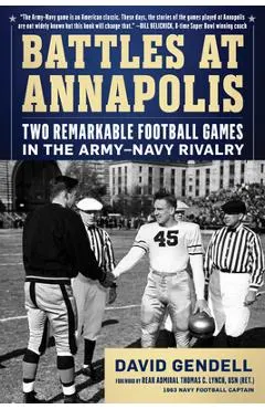 Battles at Annapolis: Two Remarkable Football Games in the Army-Navy Rivalry