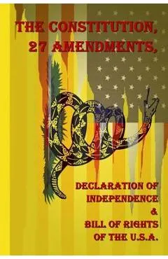 The Constitution, 27 Amendments, Declaration of Independence & Bill of Rights of the U.S.A.