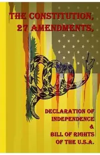 The Constitution, 27 Amendments, Declaration of Independence & Bill of Rights of the U.S.A.