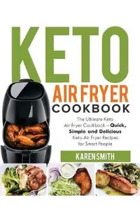 Keto Air Fryer Cookbook: The Ultimate Keto Air Fryer Cookbook - Quick, Simple and Delicious Keto Air Fryer Recipes for Smart People