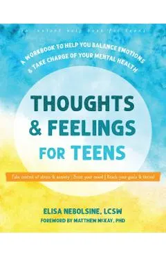 Thoughts and Feelings for Teens: A Workbook to Help You Balance Emotions and Take Charge of Your Mental Health