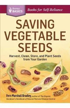 Saving Vegetable Seeds: Harvest, Clean, Store, and Plant Seeds from Your Garden
