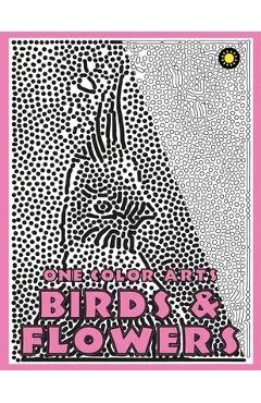One Color ARTS: Birds & Flowers: Unique Coloring Book with just One Color to use for Adult Relaxation & Stress Relief