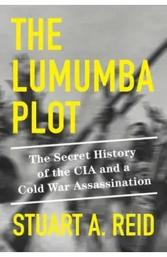 The Lumumba Plot: The Secret History of the CIA and a Cold War Assassination