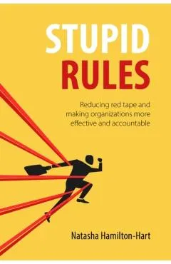 Stupid Rules: Reducing Red Tape and Making Organizations More Effective and Accountable