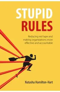 Stupid Rules: Reducing Red Tape and Making Organizations More Effective and Accountable