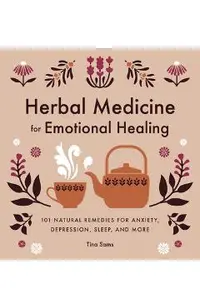 Herbal Medicine for Emotional Healing: 101 Natural Remedies for Anxiety, Depression, Sleep, and More