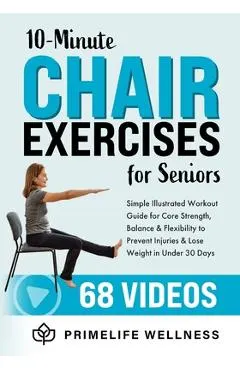 10-Minute Chair Exercises for Seniors: Simple Illustrated Workout Guide for Core Strength, Balance, and Flexibility to Prevent Injuries and Lose Weigh