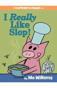 I Really Like Slop! (an Elephant and Piggie Book)