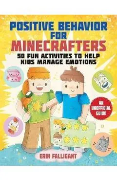Positive Behavior for Minecrafters: 50 Fun Activities to Help Kids Manage Emotions