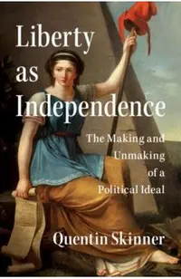 Liberty as Independence: The Making and Unmaking of a Political Ideal