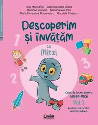 Descoperim și învățăm cu Mitzi. Caiet de lucru pentru GRUPA MICĂ (Vol. 1) - Paperback - Ana-Maria Ene, Gabriela Ioana Orosz, Monica Petrovan, Mariana Iulia Pitiș, Maria Florentina Romanescu, Gabriela Truțescu
