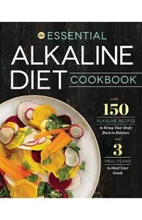 Essential Alkaline Diet Cookbook: 150 Alkaline Recipes to Bring Your Body Back to Balance