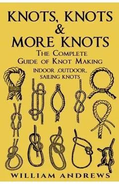 knots: The Complete Guide Of Knots- indoor knots, outdoor knots and sail knots