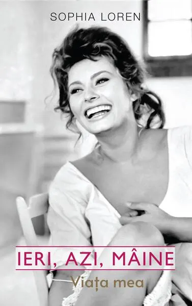 Ieri, azi, mâine. Viața mea - Hardcover - Sophia Loren
