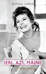 Ieri, azi, mâine. Viața mea - Hardcover - Sophia Loren