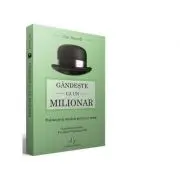 Gandeste ca un milionar. Foloseste-ti mintea pentru a reusi
