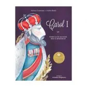 Carol I. Primul si cel mai mare rege al romanilor