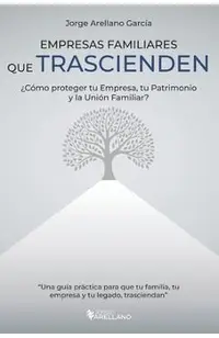 Empresas Familiares que Trascienden: ¿Cómo proteger tu Empresa, tu Patrimonio y la Unión Familiar?