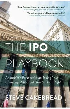 The IPO Playbook: An Insider's Perspective on Taking Your Company Public and How to Do It Right