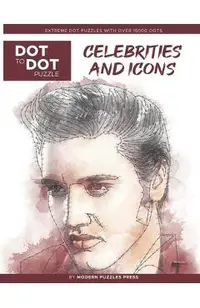 Celebrities and Icons - Dot to Dot Puzzle (Extreme Dot Puzzles with over 15000 dots) by Modern Puzzles Press: Extreme Dot to Dot Books for Adults - Ch