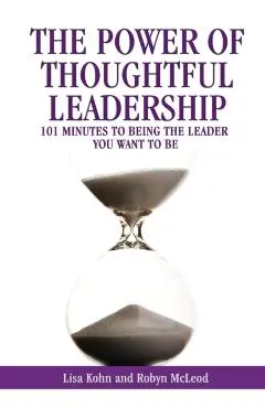 The Power of Thoughtful Leadership: 101 Minutes to Being the Leader You Want to Be