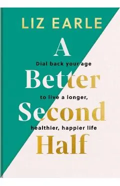 A Better Second Half: Dial Back Your Age to Live a Longer, Healthier, Happier Life